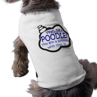 Proud Poodle - Yeah, I'm A Poodle - Dog Shirt petshirt