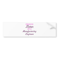 Proud Sister of a Manufacturing Engineer Bumper Sticker