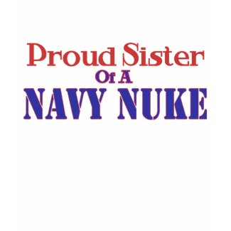 Proud Sister of a Navy Nuke shirt