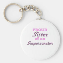 Proud Sister of an Impersonator Keychains
