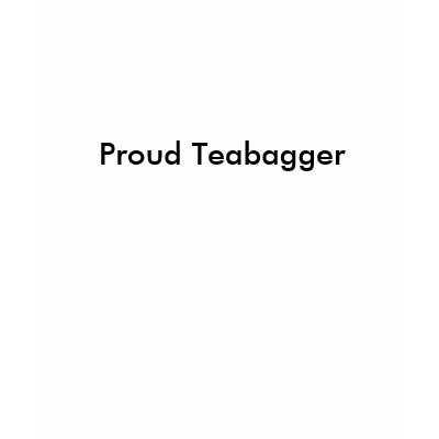 Proud Teabagger T Shirt by KarlaMari