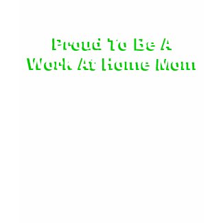 Proud To Be A Work At Home Mom shirt