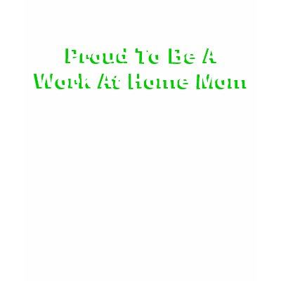 Proud To Be A Work At Home Mom Tshirt by bridgesdesigns
