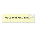 PROUD TO BE AN AMERICAN Bumper Sticker bumper stickers by nikla01 PROUD TO BE AN AMERICAN Bumper Sticker bumper stickers