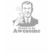 Proud to be Awesome t-shirts by humortees Proud to be Awesome t-shirts