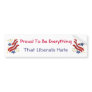 Proud To Be Everything Liberals Hate Bumper Sticke Bumper Stickers