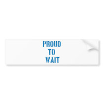 Proud To Wait bumper stickers