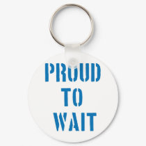 Proud To Wait keychains by lifeisahighway Proud To Wait keychains