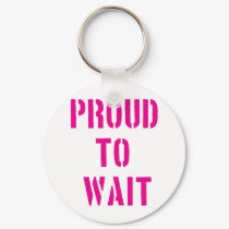 Proud To Wait keychains by lifeisahighway Proud To Wait keychains
