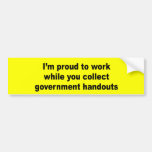 Proud to work while you collect handouts bumper stickers