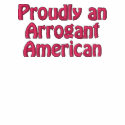 Proudly an Arrogant American embroidered shirts