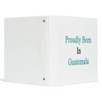 Proudly Born In Guatemala 3 Ring Binders