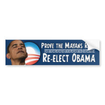 Prove the Mayans Right! Re-Elect Obama Bumper Stickers
