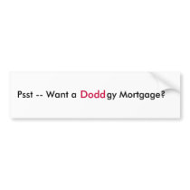 Psst -- Want a, Doddgy Mortgage? bumper stickers by LibertyJane Psst -- Want a, Doddgy Mortgage? bumper stickers