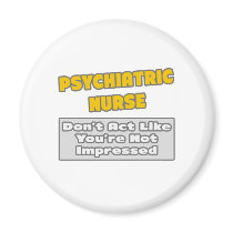 Psychiatric Nurse .. You're Impressed Fridge Magnets