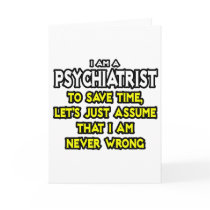 Psychiatrist...Assume I Am Never Wrong Greeting Cards