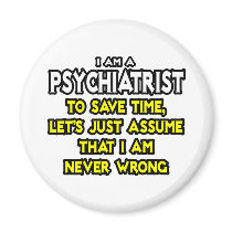 Psychiatrist...Assume I Am Never Wrong Fridge Magnet