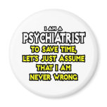 Psychiatrist...Assume I Am Never Wrong magnets
