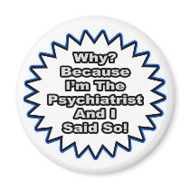 Psychiatrist...Because I Said So Magnet
