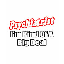 Psychiatrist...Big Deal t-shirts by Psychiatrist_Shirts Psychiatrist...Big Deal t-shirts