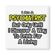 Psychiatrist .. Drink for a Living Fridge Magnets