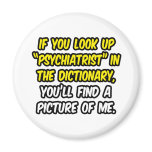 Psychiatrist In Dictionary...My Picture magnets