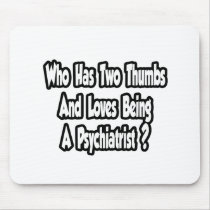 Psychiatrist Joke...Two Thumbs mousepads