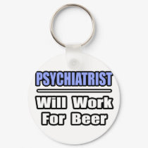 Psychiatrist...Will Work For Beer keychains by Psychiatrist_Shirts Psychiatrist...Will Work For Beer keychains