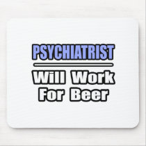 Psychiatrist...Will Work For Beer mousepads by Psychiatrist_Shirts Psychiatrist...Will Work For Beer mousepads