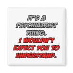 Psychiatrist .. You Wouldn't Understand Magnet