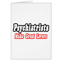 Psychiatrists Make Great Lovers cards by Psychiatrist_Shirts Psychiatrists Make Great Lovers cards