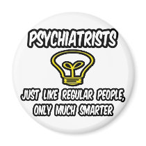 Psychiatrists...Regular People, Only Smarter Refrigerator Magnet