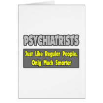 Psychiatrists...Smarter Greeting Cards