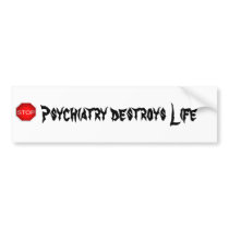 Psychiatry destroys Life Sign bumper stickers