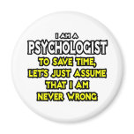 Psychologist...Assume I Am Never Wrong Magnets