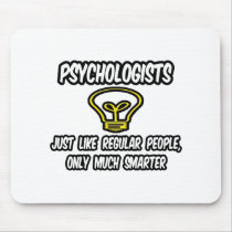 Psychologists...Regular People, Only Smarter mousepads