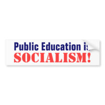 Public Education is, Socialism! bumper stickers