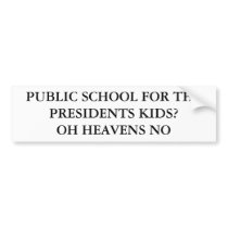 PUBLIC SCHOOL FOR THE PRESIDENTS KIDS?OH HEAVEN... BUMPER STICKER