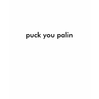 puck you palin t-shirts by tanyabsparkle