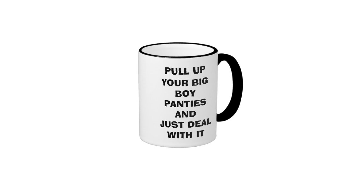 PULL UP YOUR BIG BOY PANTIES AND JUST DEAL WITH... RINGER MUG Zazzle