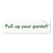 Pull up your pants!! bumper stickers by Grantcitysales Pull up your pants!! bumper stickers