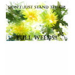 PULL WEEDS TEE SHIRTS