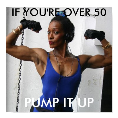 PUMP IT UP, IF YOU'RE OVER 50 POSTERS by IFS722