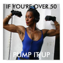 PUMP IT UP, IF YOU'RE OVER 50 posters by IFS722 PUMP IT UP, IF YOU'RE OVER 50 posters