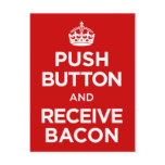 Push Button Receive Bacon - Keep Calm Parody Post Cards