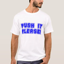 Push it please! t-shirts