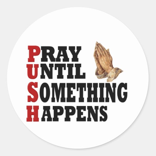 Push Pray Until Something Happens Classic Round Sticker Zazzle