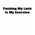 Pushing my luck is exercise t-shirts