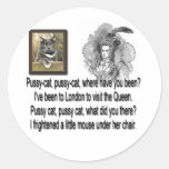 Pussy Cat-Pussy Cat, Where Have You Been? Round Sticker