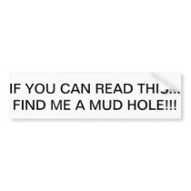 Put me in a mud hole! bumper sticker